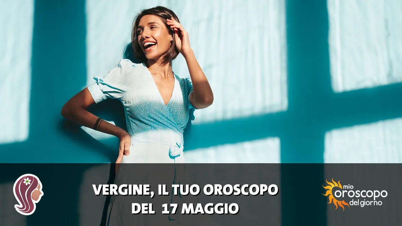 Oroscopo della Vergine du domenica 17 maggio 2026