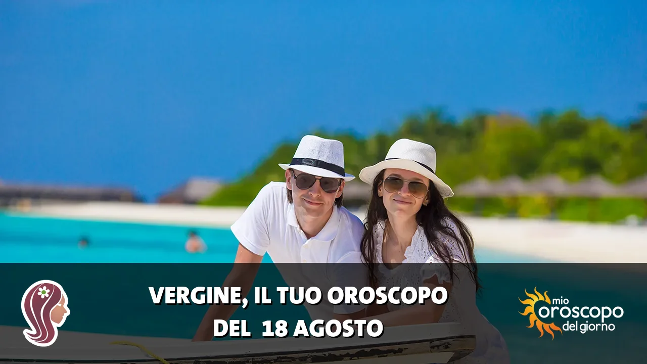 Oroscopo della Vergine du martedì 18 agosto 2026