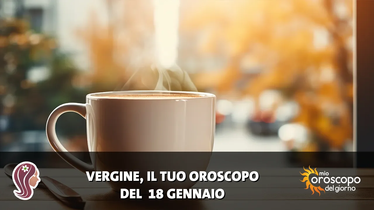 Oroscopo della Vergine du domenica 18 gennaio 2026