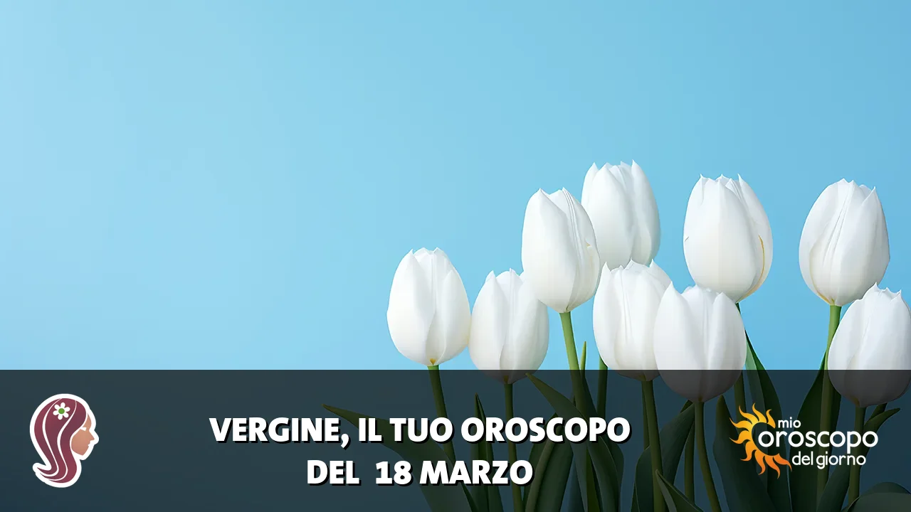 Oroscopo della Vergine du mercoledì 18 marzo 2026