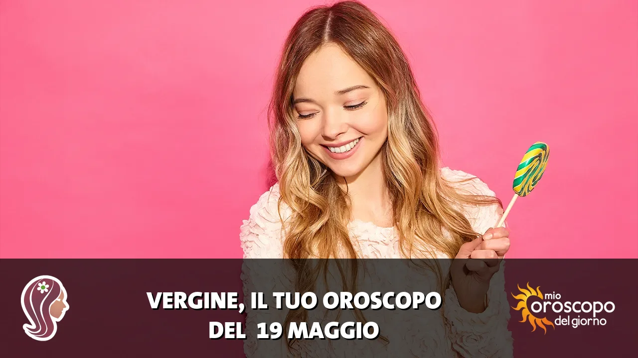 Oroscopo della Vergine du martedì 19 maggio 2026