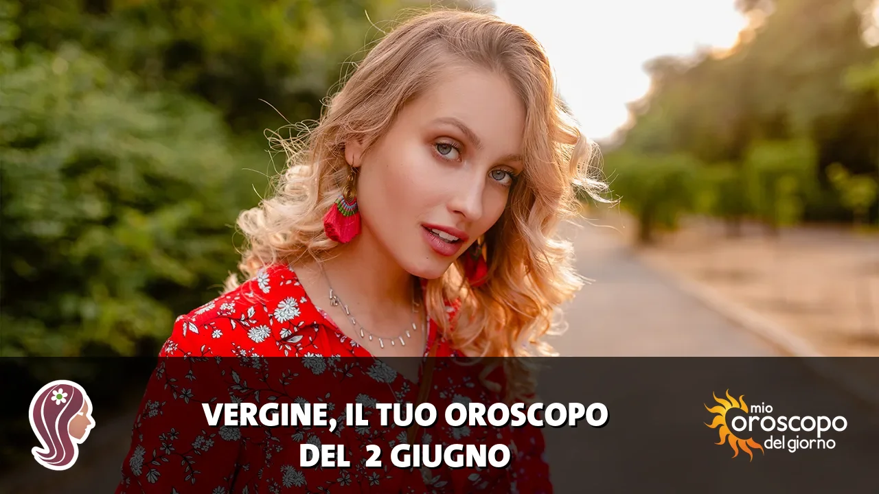 Oroscopo della Vergine du martedì 2 giugno 2026