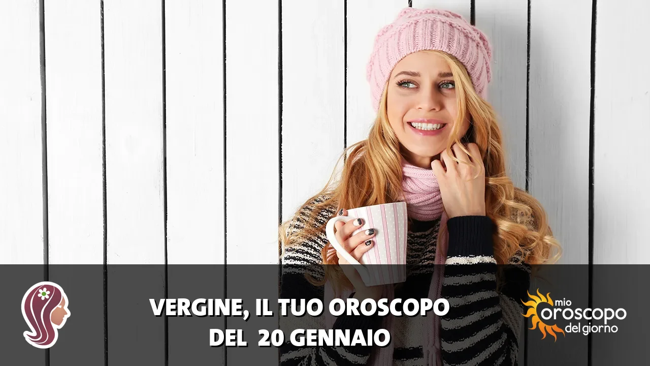 Oroscopo della Vergine du martedì 20 gennaio 2026