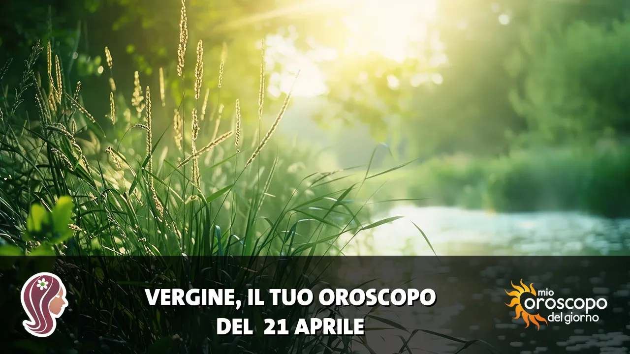 Oroscopo della Vergine du martedì 21 aprile 2026