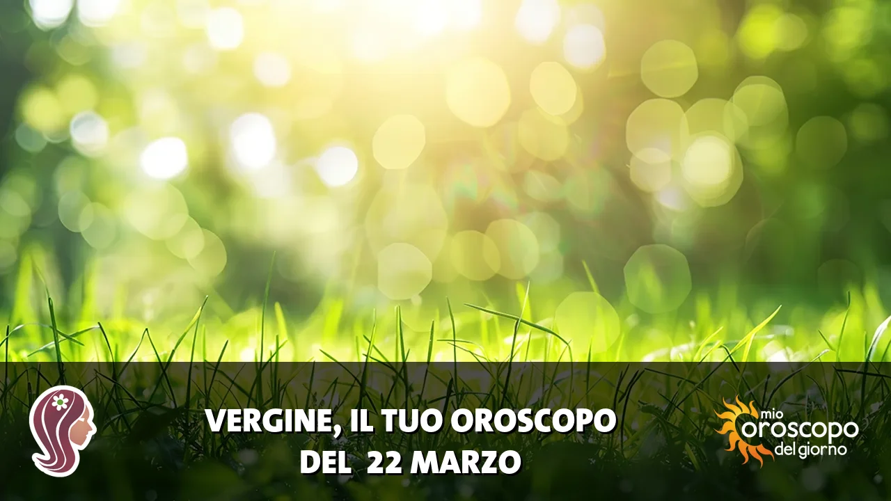 Oroscopo della Vergine du domenica 22 marzo 2026