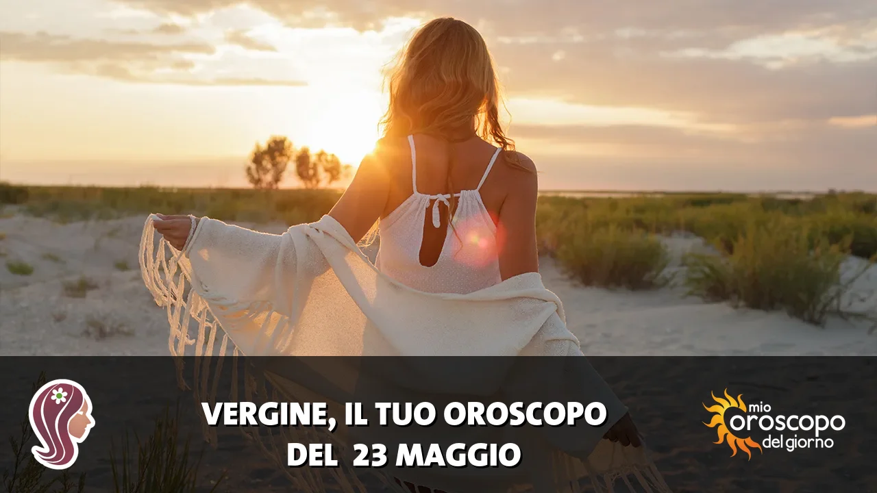 Oroscopo della Vergine du sabato 23 maggio 2026