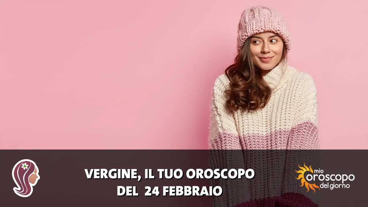 Oroscopo della Vergine du martedì 24 febbraio 2026