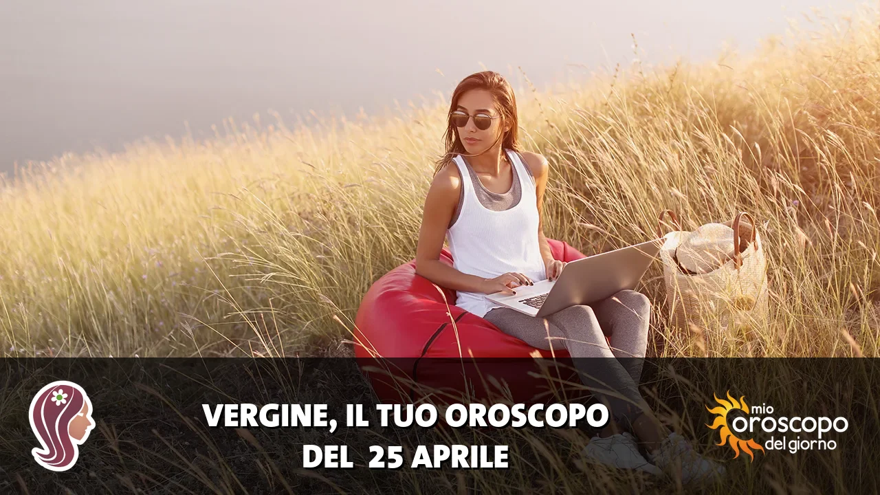 Oroscopo della Vergine du sabato 25 aprile 2026