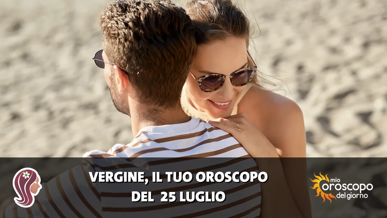 Oroscopo della Vergine du sabato 25 luglio 2026