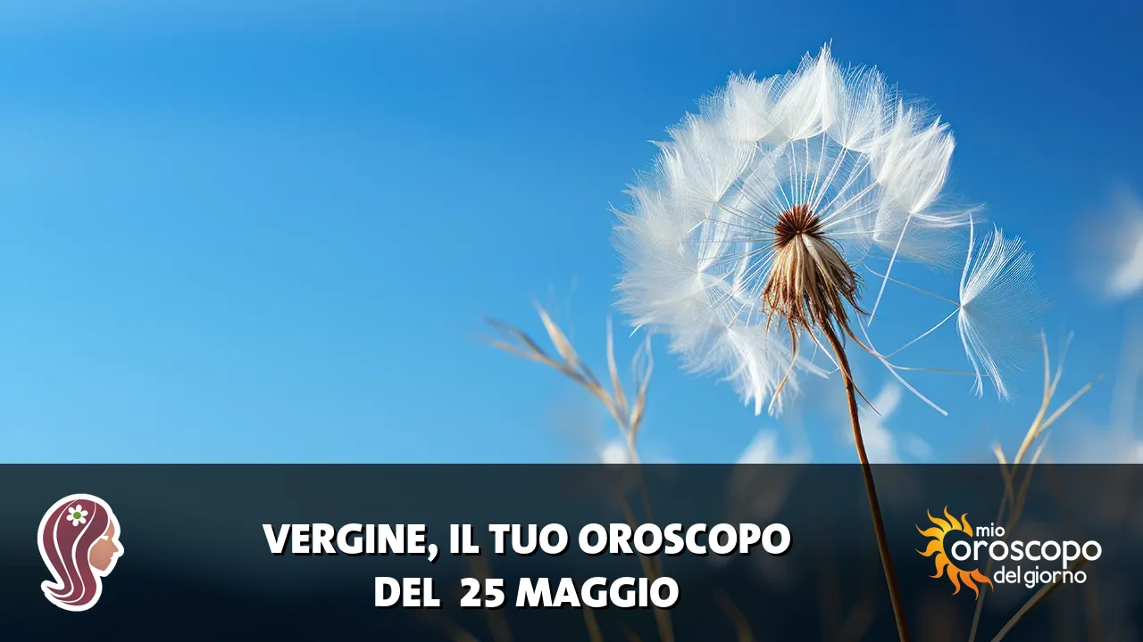 Oroscopo della Vergine du lunedì 25 maggio 2026