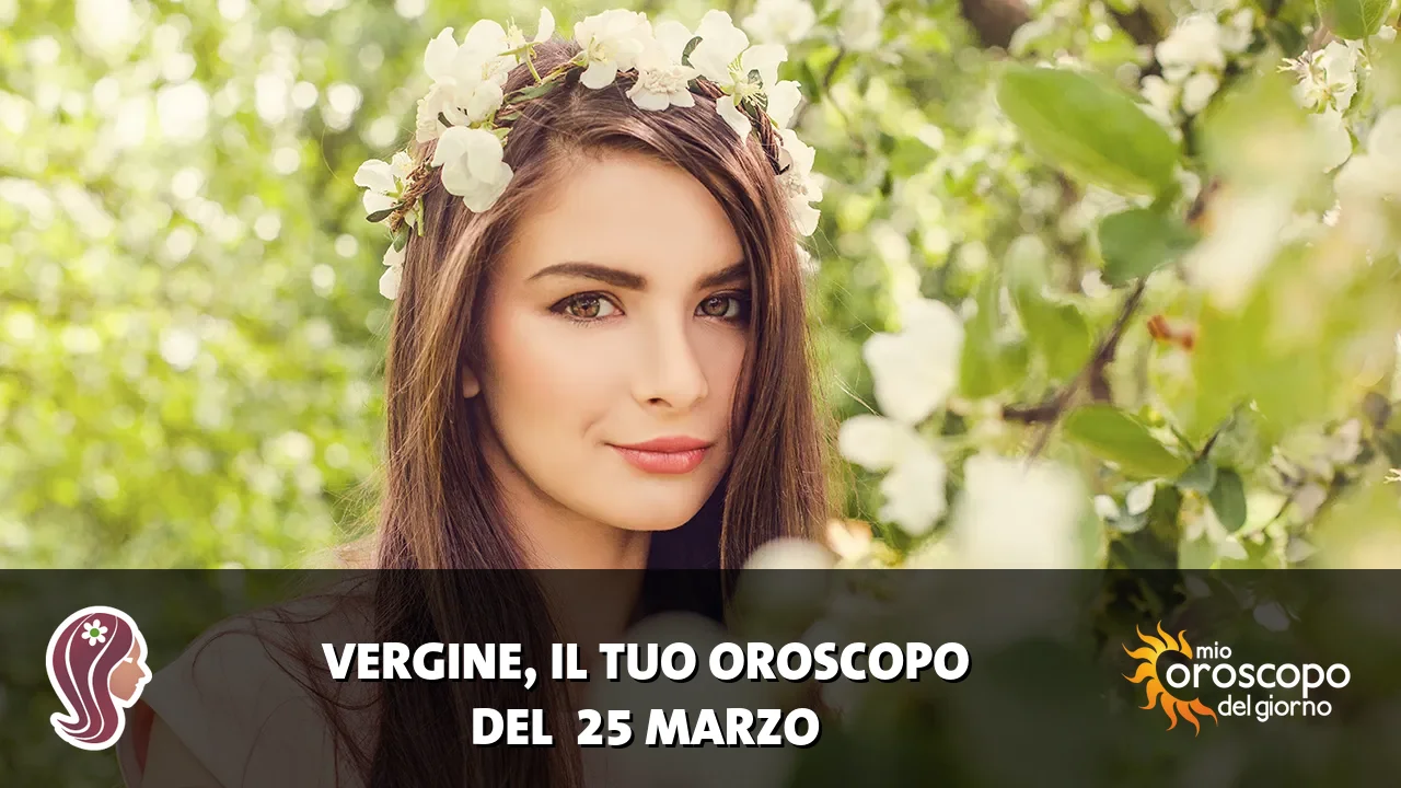 Oroscopo della Vergine du mercoledì 25 marzo 2026