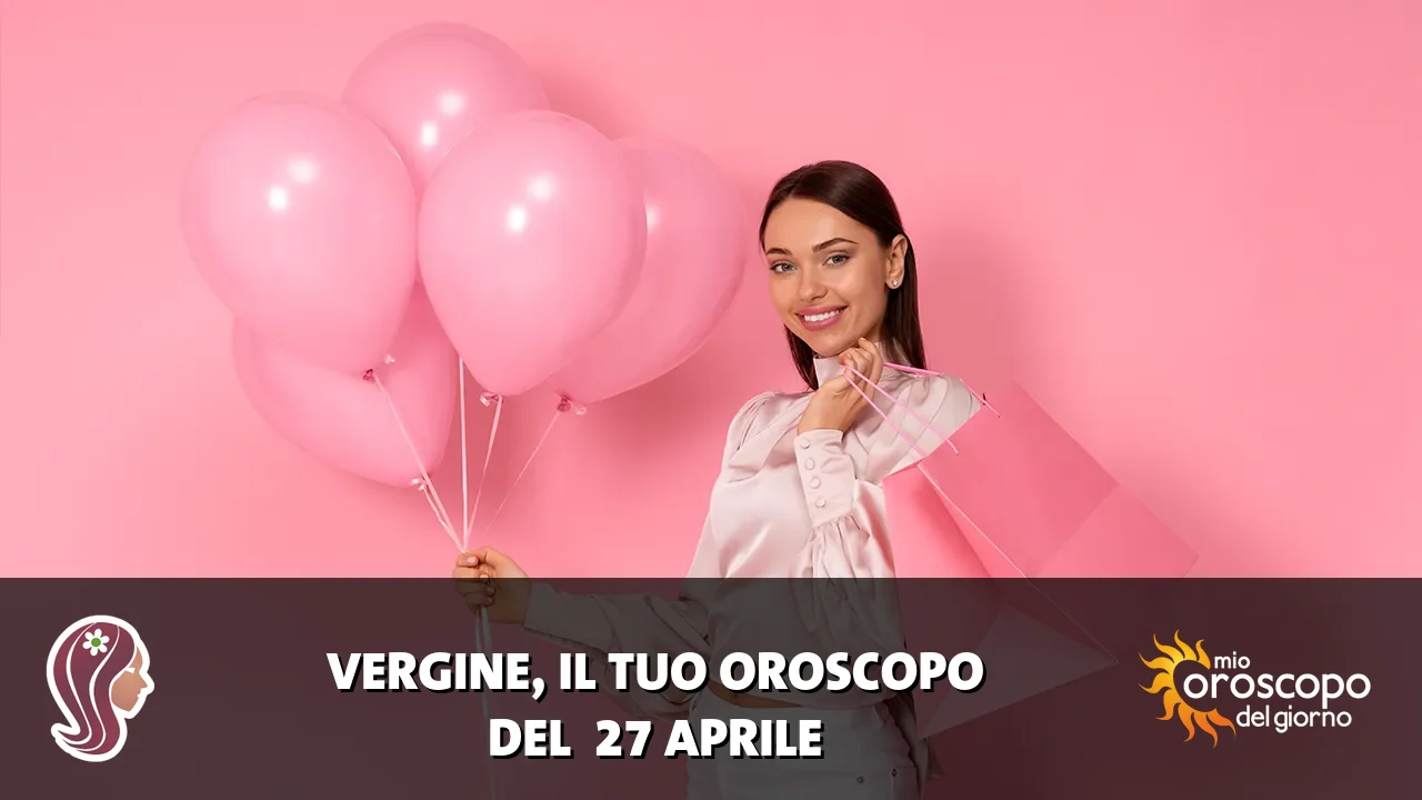 Oroscopo della Vergine du lunedì 27 aprile 2026