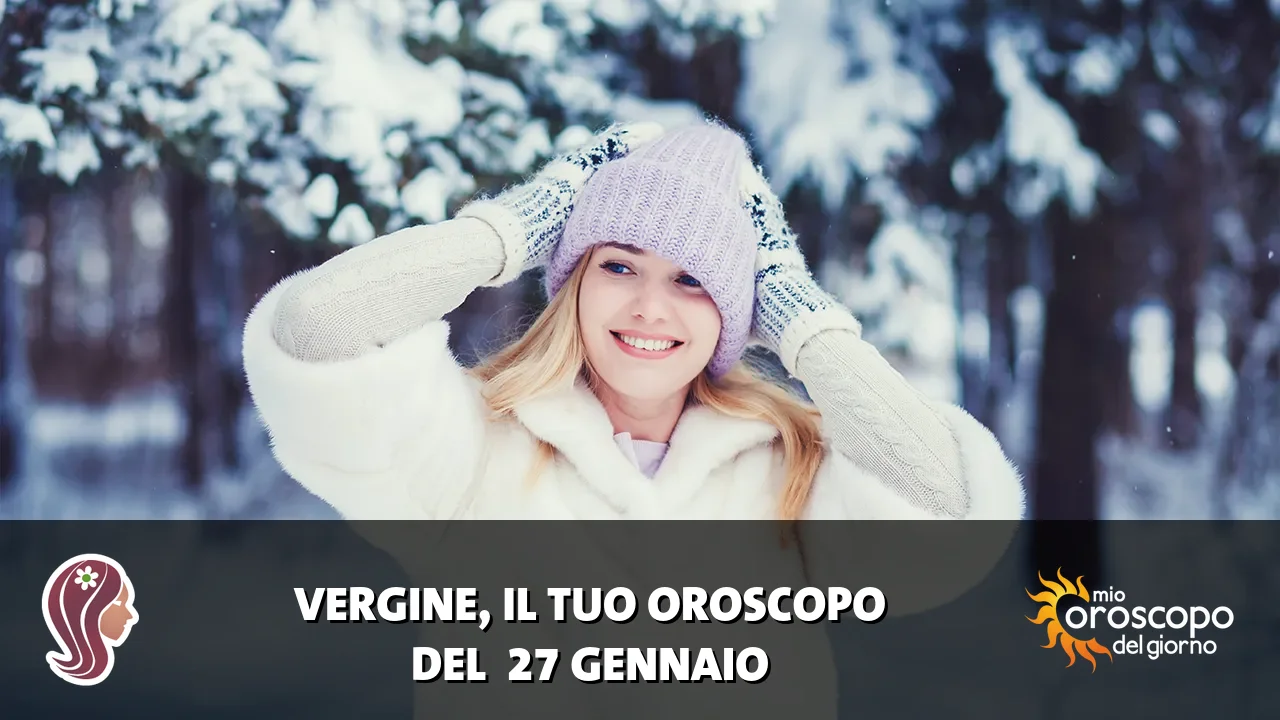 Oroscopo della Vergine du martedì 27 gennaio 2026