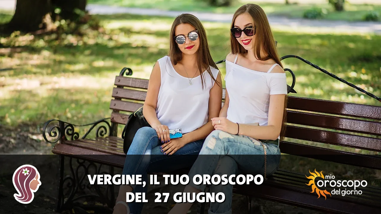 Oroscopo della Vergine du sabato 27 giugno 2026