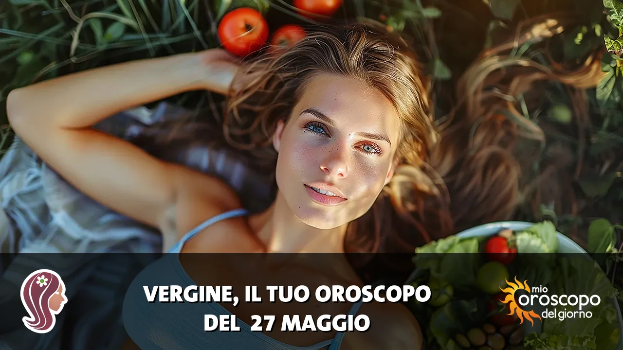 Oroscopo della Vergine du mercoledì 27 maggio 2026