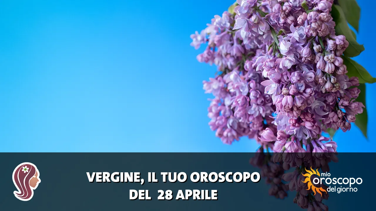 Oroscopo della Vergine du martedì 28 aprile 2026