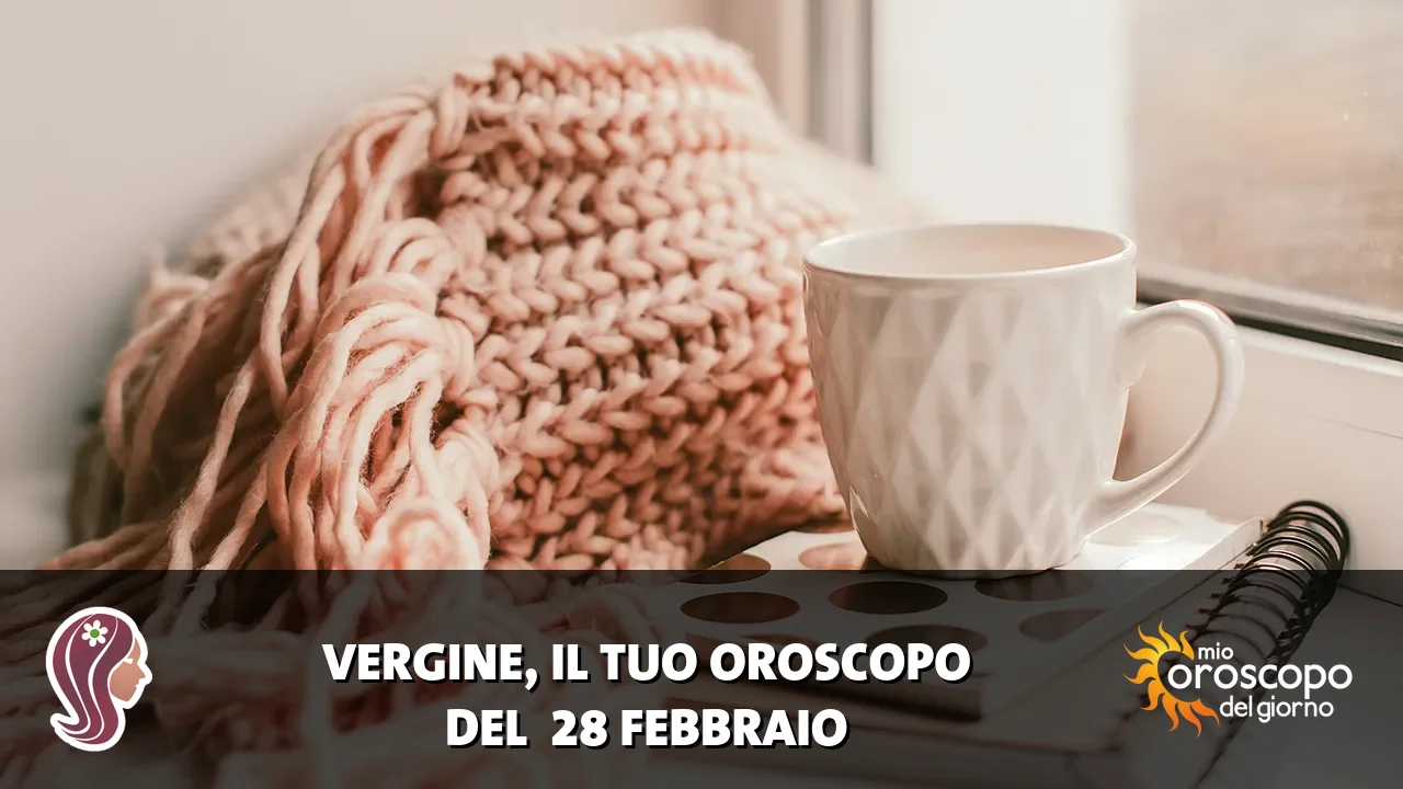 Oroscopo della Vergine du sabato 28 febbraio 2026
