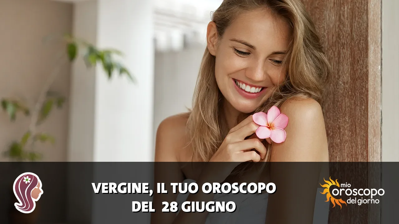 Oroscopo della Vergine du domenica 28 giugno 2026
