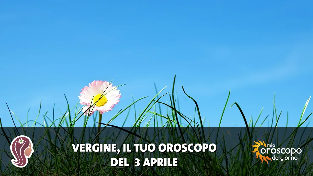 Oroscopo della Vergine du venerdì 3 aprile 2026