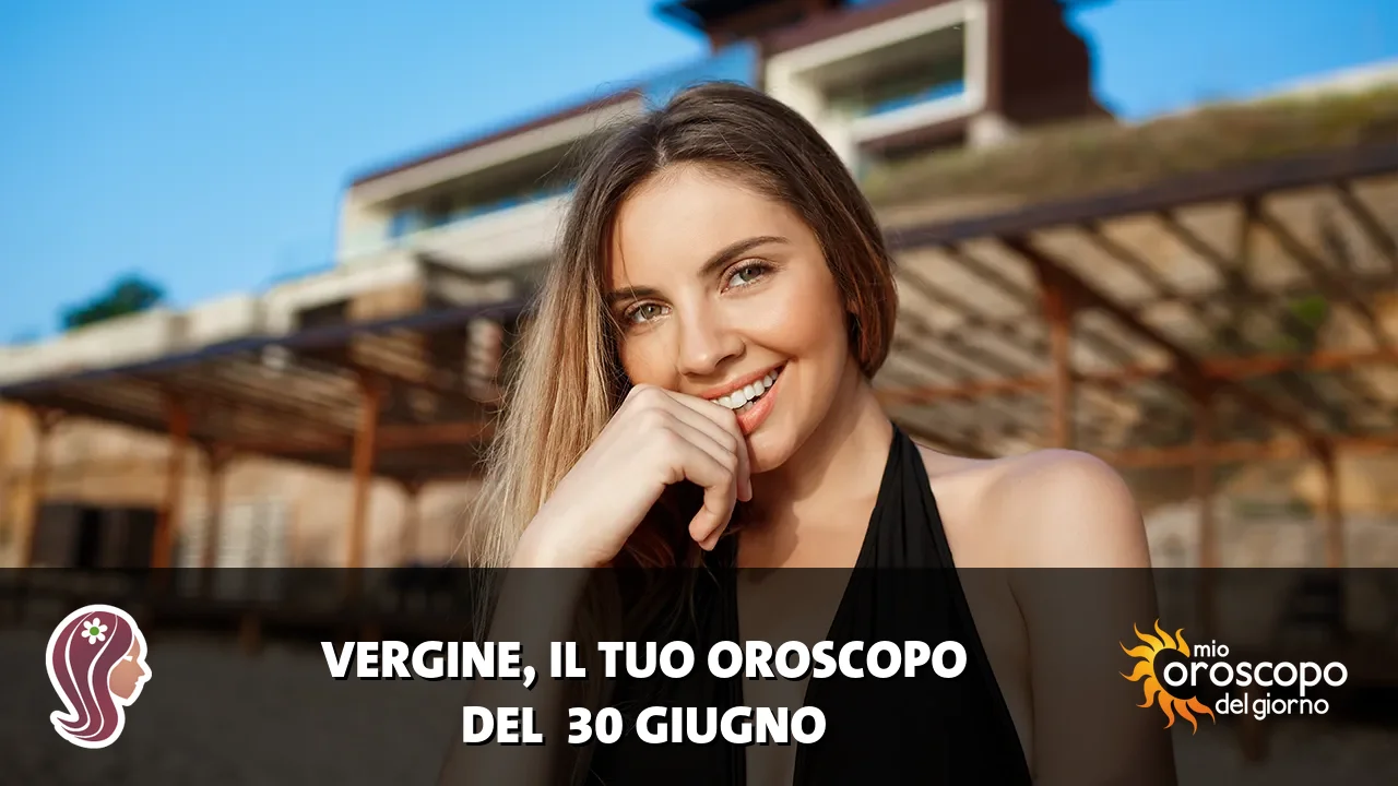 Oroscopo della Vergine du martedì 30 giugno 2026