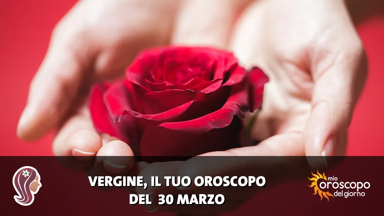 Oroscopo della Vergine du lunedì 30 marzo 2026