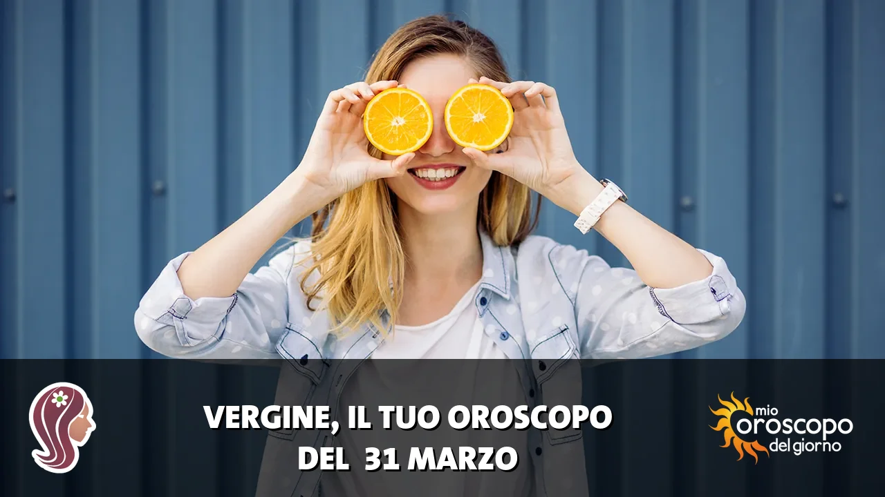 Oroscopo della Vergine du martedì 31 marzo 2026