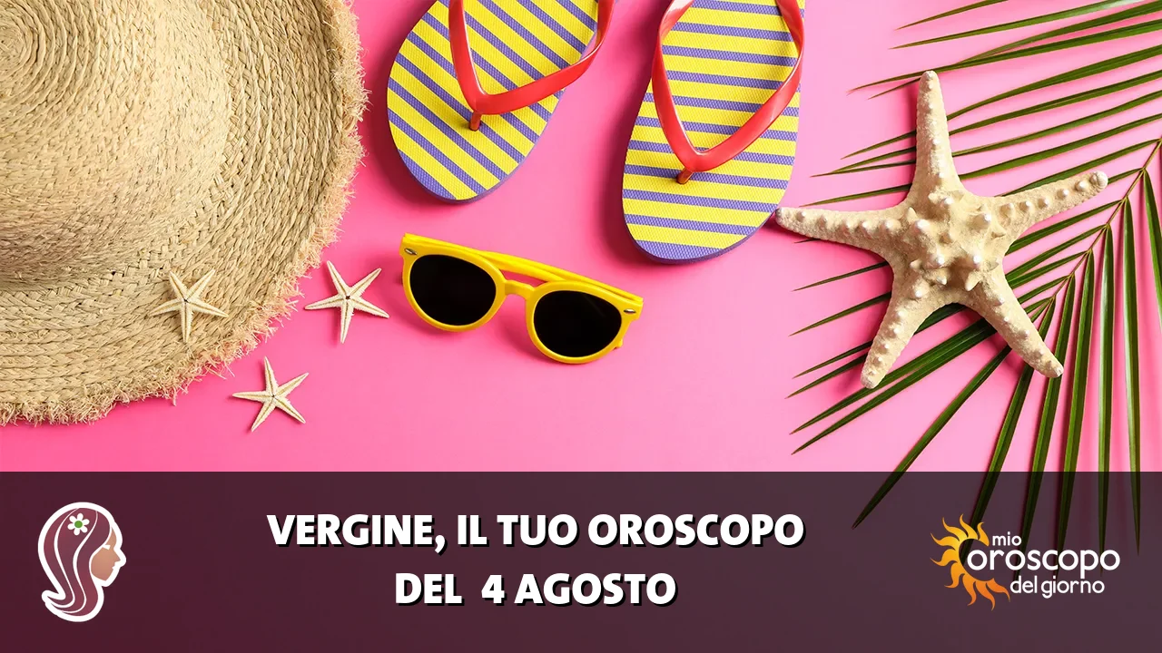 Oroscopo della Vergine du martedì 4 agosto 2026