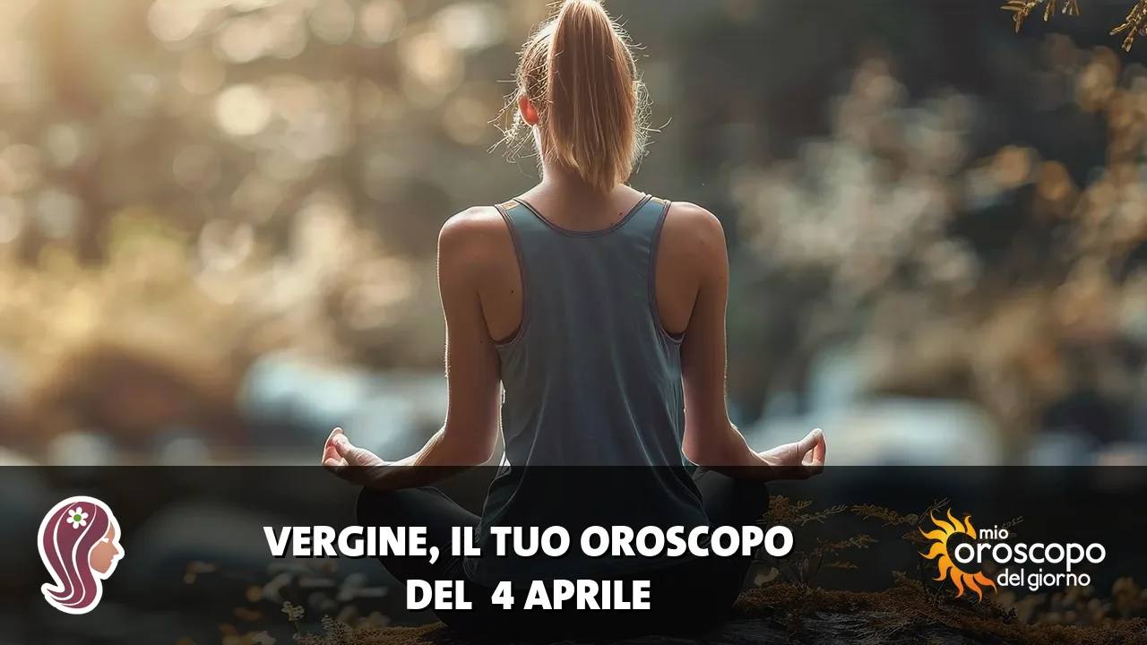 Oroscopo della Vergine du sabato 4 aprile 2026