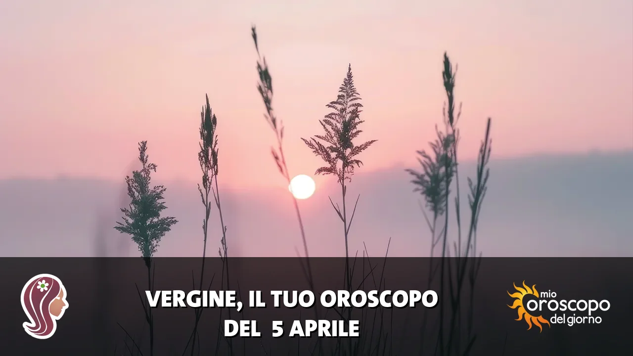 Oroscopo della Vergine du domenica 5 aprile 2026