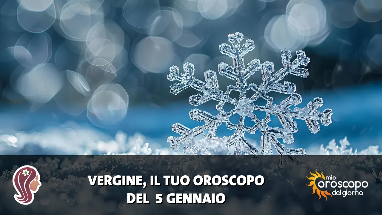 Oroscopo della Vergine du lunedì 5 gennaio 2026