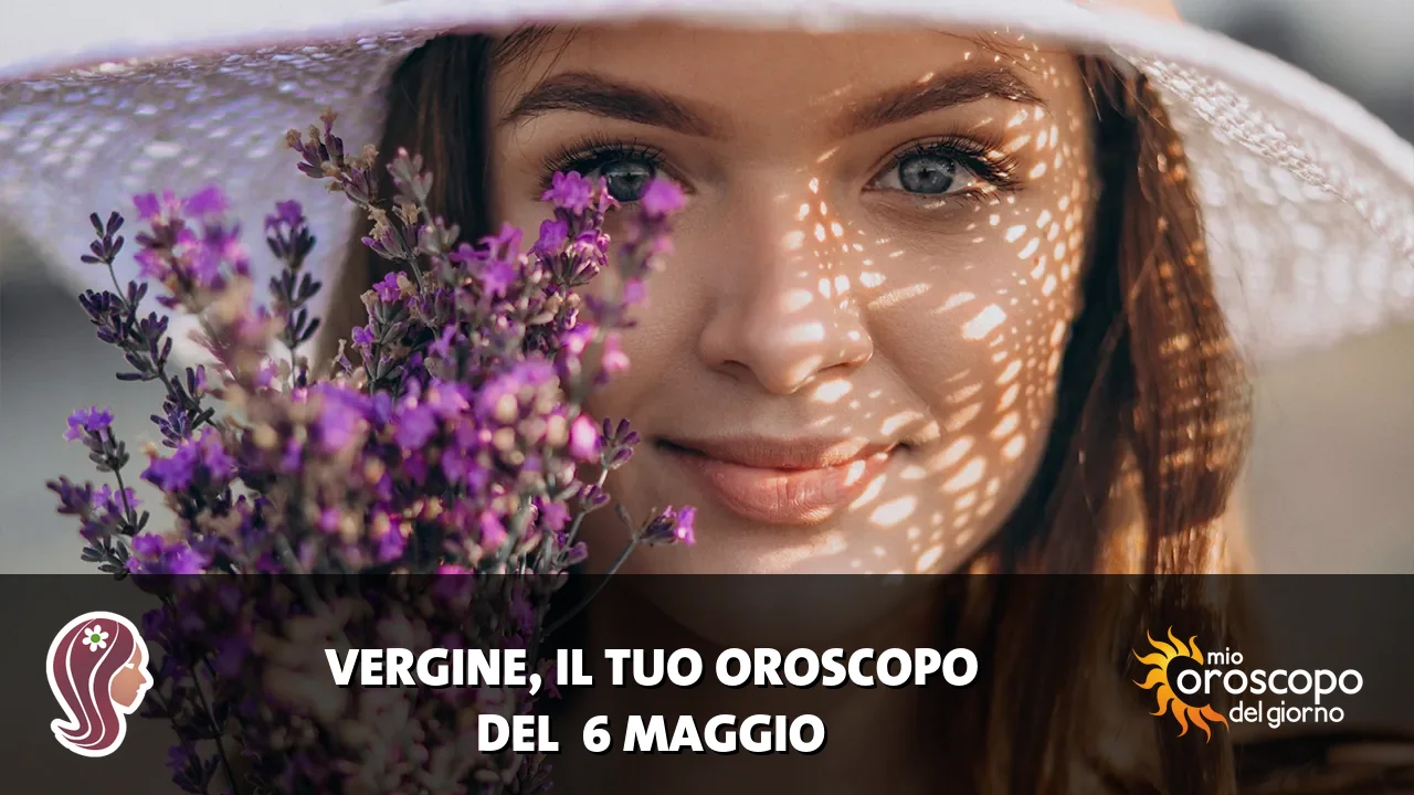 Oroscopo della Vergine du mercoledì 6 maggio 2026