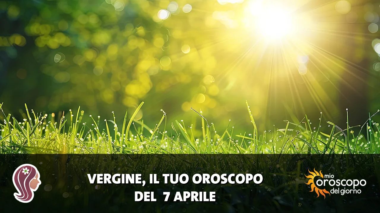 Oroscopo della Vergine du martedì 7 aprile 2026