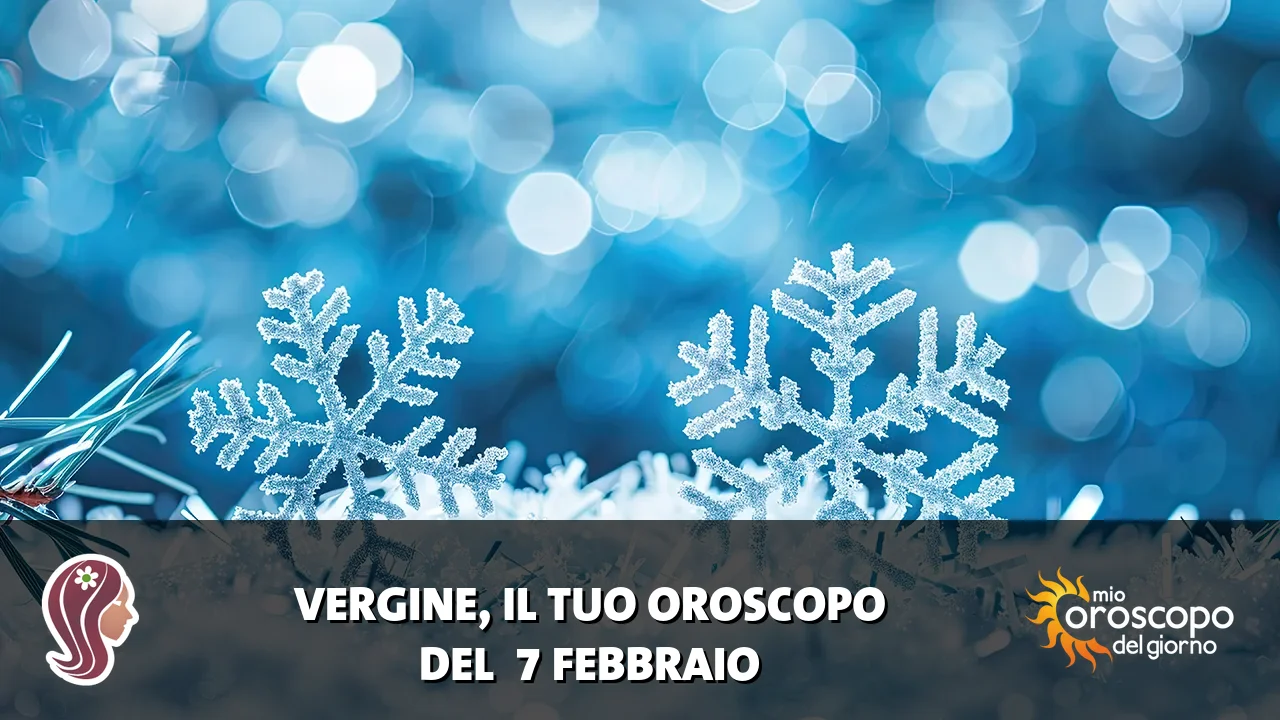 Oroscopo della Vergine du sabato 7 febbraio 2026