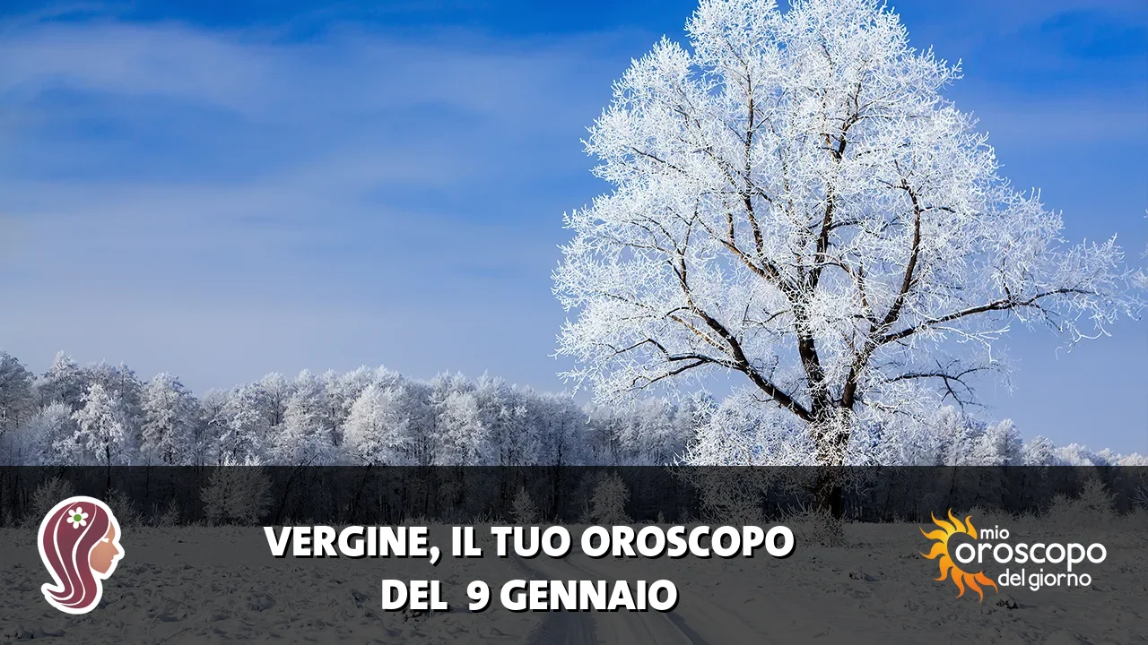 Oroscopo della Vergine du venerdì 9 gennaio 2026