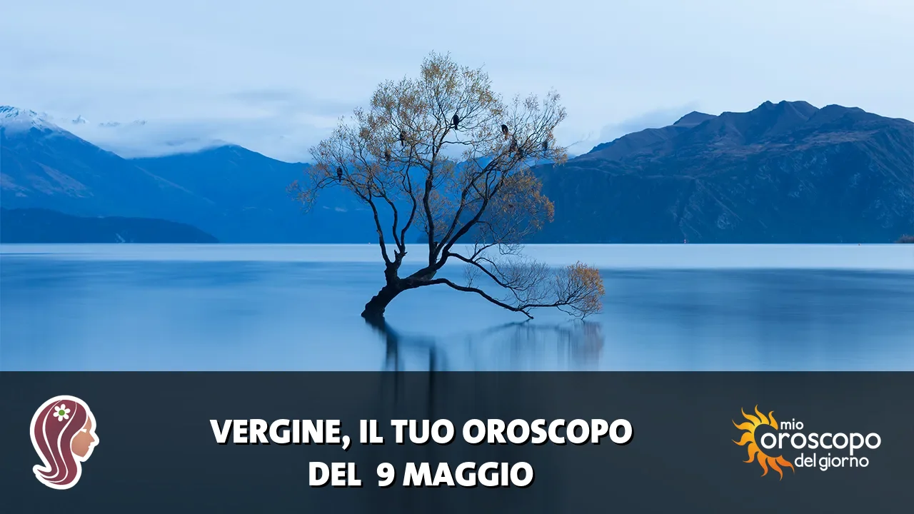Oroscopo della Vergine du sabato 9 maggio 2026
